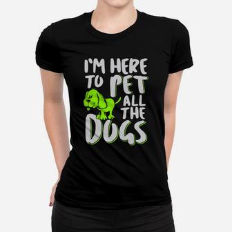 I'm Here To Pet All The Dogs - Animal & Dog Lover Women T-shirt | Crazezy DE