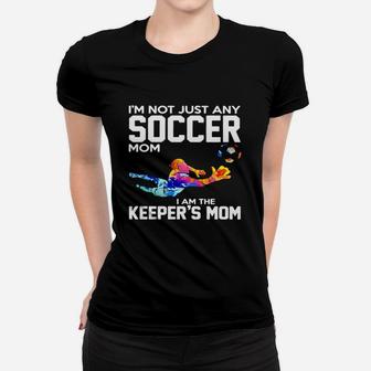 Im Not Just Any Soccer Mom I Am The Keepers Mom Women T-shirt | Crazezy