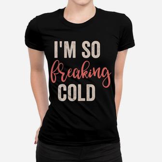 I'm So Freakin Cold Women T-shirt | Crazezy UK