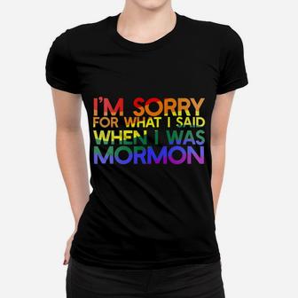 I'm SORRY FOR WHAT SAID WHEN I WAS MORMON Rainbow LGBT Women T-shirt | Crazezy AU