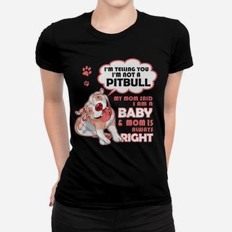 I'm Telling You I'm Not A Pitbull My Mom Said I'm A Baby Women T-shirt | Crazezy CA