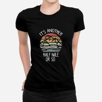 It Is Another Half Mile Or So Vintage Hiking Retro Gift Women T-shirt | Crazezy CA