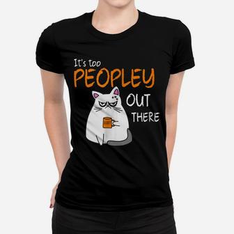 It's Too Peopley Out There Grumpy Introvert Cat Women T-shirt | Crazezy CA