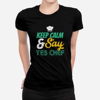 Keep Calm And Say Yes Chef, Cooking Women T-shirt | Crazezy AU