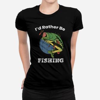 Large Mouth Bass I'd Rather Be Fishing Outdoor Lover Women T-shirt | Crazezy