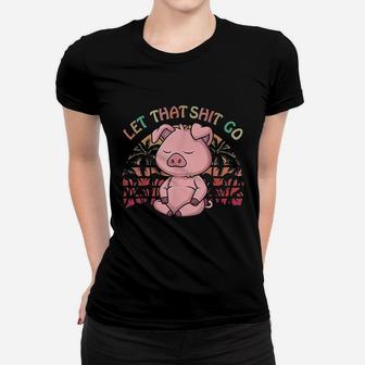 Let That Go Pig Cute Farm Pig Lovers Namaste Yoga Women T-shirt | Crazezy