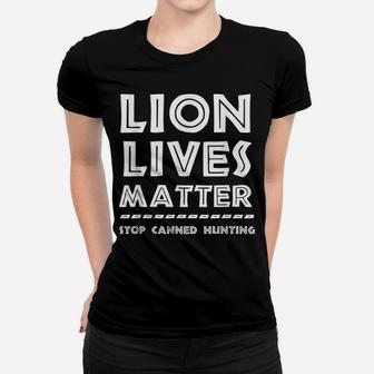 Lion Lives Matter Stop Canned Lion Hunting End Trophy Hunt Women T-shirt | Crazezy