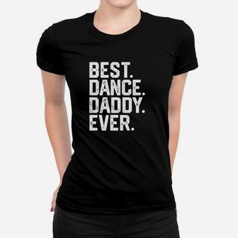 Mens Best Dance Daddy Funny Fathers Day Gift Dad Joke Women T-shirt | Crazezy