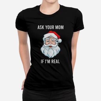 Mens Funny Men Christmas Santa Tee Ask Your Mom If I'm Real Santa Women T-shirt | Crazezy