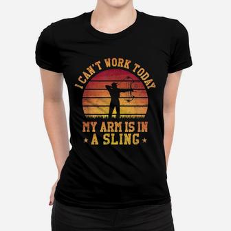 Mens I Can't Work Today My Arm Is In A Sling Funny Bow Hunting Women T-shirt | Crazezy AU