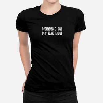 Mens Working On My Dad Bod Funny Gym Fathers Day Gift Women T-shirt | Crazezy