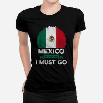 Mexico Is Calling I Must Go Mexican Heritage Root Pride Flag Women T-shirt | Crazezy