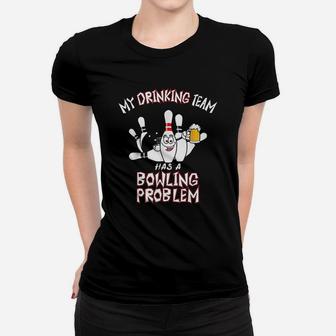 My Drinking Team Has A Bowling Problem Funny Women T-shirt | Crazezy