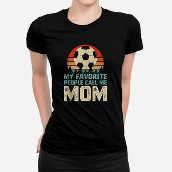 My Favorite People Call Me Mom Funny Soccer Player Women T-shirt | Crazezy