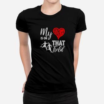 My Heart Is On That Field Proud Soccer Mom Or Dad Premium Women T-shirt | Crazezy