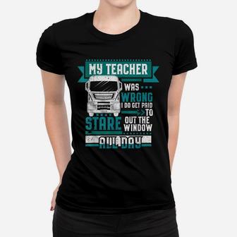 My Teacher Was Wrong Funny Trucker Driver Humor Gift Women T-shirt | Crazezy AU