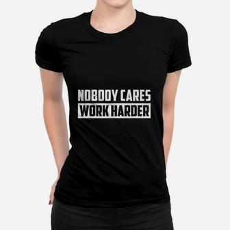 Nobody Cares Work Harder Fitness Trainer Motivational Gym Women T-shirt | Crazezy