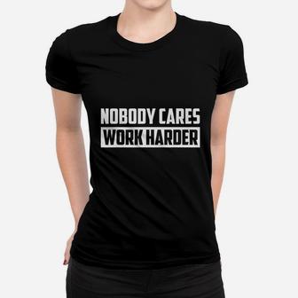 Nobody Cares Work Harder Fitness Trainer Motivational Gym Women T-shirt | Crazezy