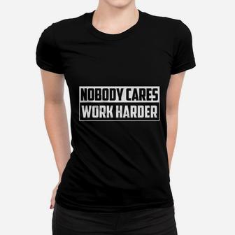 Nobody Cares Work Harder Motivational Gym Workout Gift Women T-shirt | Crazezy
