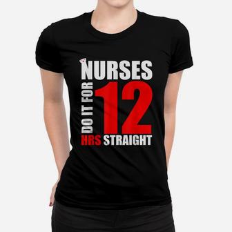 Nurse Funny Gift - Nurses Do It For 12 Hours Straight Women T-shirt | Crazezy UK