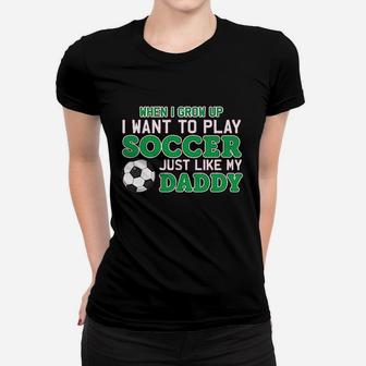 Play Soccer Just Like My Daddy Cute Baby Women T-shirt | Crazezy