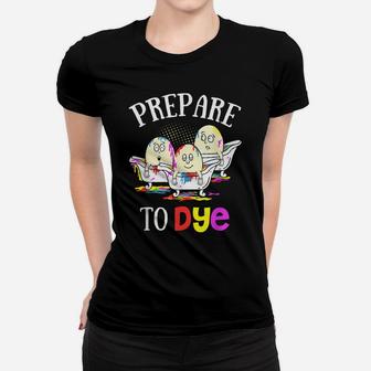 Prepare To Dye Funny Easter Sunday Egg Hunting Gift Women T-shirt | Crazezy