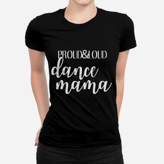 Proud And Loud Dance Mama Funny Dancer Mom Women T-shirt | Crazezy