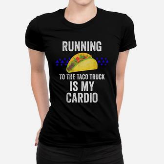 Running To The Taco Truck Is My Cardio Tuesday Women T-shirt | Crazezy