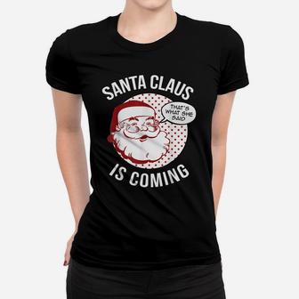 Santa Claus Is Coming That What She Said Christmas Costume Women T-shirt | Crazezy UK