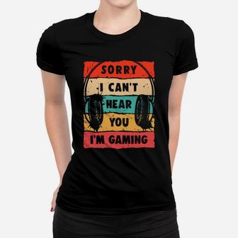 Sorry I Can't Hear You I'm Gaming, Funny Gamer Gifts, Gaming Women T-shirt | Crazezy CA