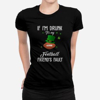 St Patricks Day Leprechaun Hat If I Am Drunk It Is My Football Friends Fault Sport Lovers Gift Women T-shirt | Crazezy