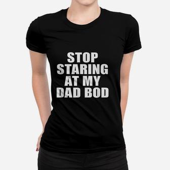 Stop Staring At My Dad Bod Funny Fitness Gym Women T-shirt | Crazezy