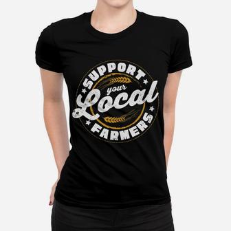 Support Your Local Farmers - Farming Rancher Farmer Women T-shirt | Crazezy DE
