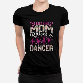 The Best Kind Of Mom Raises A Dancer Dance Mom Women T-shirt | Crazezy CA