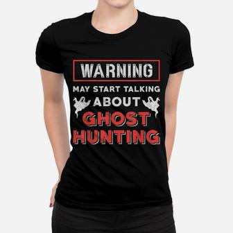 Warning May Start Talking About Ghost Hunting Ghost Hunter Women T-shirt | Crazezy