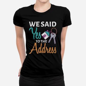 We Said Yes To The Address First Home Owner New Homeowner Women T-shirt | Crazezy