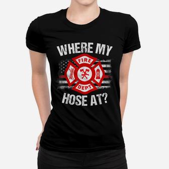 Where My Hose At Firefighter Thin Red Line Flag Fire Gift Women T-shirt | Crazezy