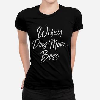 Womens Cute Mother's Day Gift For Dog Mamas Wifey Dog Mom Boss Women T-shirt | Crazezy UK