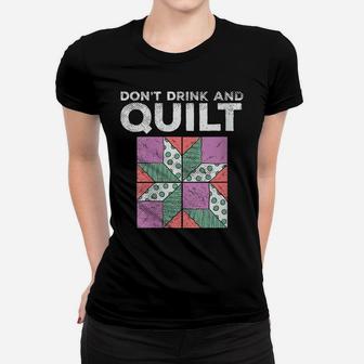 Womens Don't Drink And Quilt Quilters Sewing Funny Quote Joke Gag Women T-shirt | Crazezy