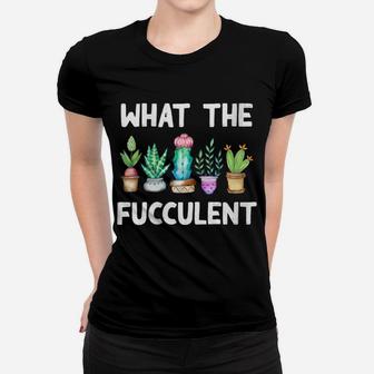 Womens What The Fucculent Cactus Succulents Plants Gardening Gift Women T-shirt | Crazezy AU