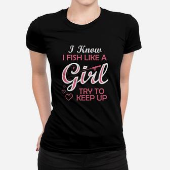 Yeah I Fish Like A Girl Try To Keep Up Funny Fishing Women T-shirt | Crazezy