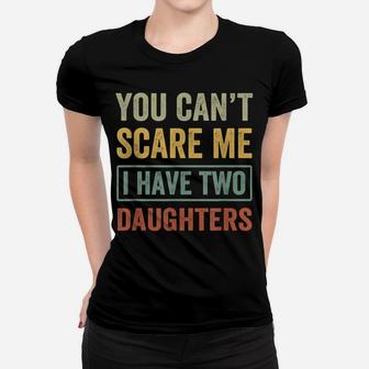 You Can't Scare Me I Have Two Daughters Funny Christmas Gift Women T-shirt | Crazezy UK
