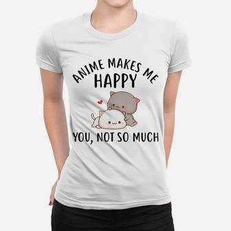 Anime Makes Me Happy You Not So Much Shirt Funny Anime Lover Women T-shirt | Crazezy