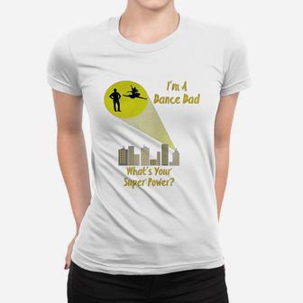Awesome I'm A Dance Dad What's Your Super Power T-shirt Women T-shirt | Crazezy