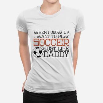 Baffle Cute Soccer Play Soccer Like Daddy Women T-shirt | Crazezy