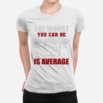 Bodybuilding The Worst You Can Be Is Average Ladies Tee | Crazezy AU