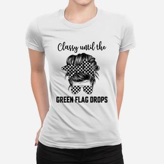Classy Until The Green Flag Drops Dirt Track Racing Women T-shirt | Crazezy