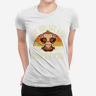 Eff You See Kay Why Oh You Funny Sloth Yoga Lover Women T-shirt | Crazezy