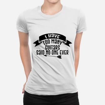 Guitar Funny Gift - I Have Too Many Guitars Said No One Ever Women T-shirt | Crazezy