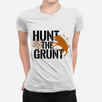 Hunt The Grunt Hog Pig Boar Hunting Season Gift Women T-shirt | Crazezy
